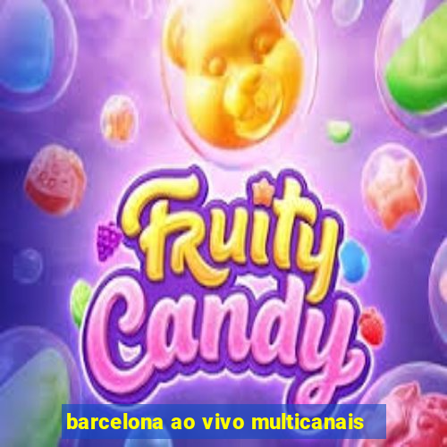 barcelona ao vivo multicanais